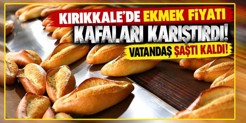 Kırıkkale’de ekmek fiyatı kafaları karıştırdı! 7 TL’ye de var, 15 TL’ye de