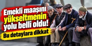 Emekli maaşını yükseltmenin yolu belli oldu! Bu detaylar aylığı doğrudan etkiliyor