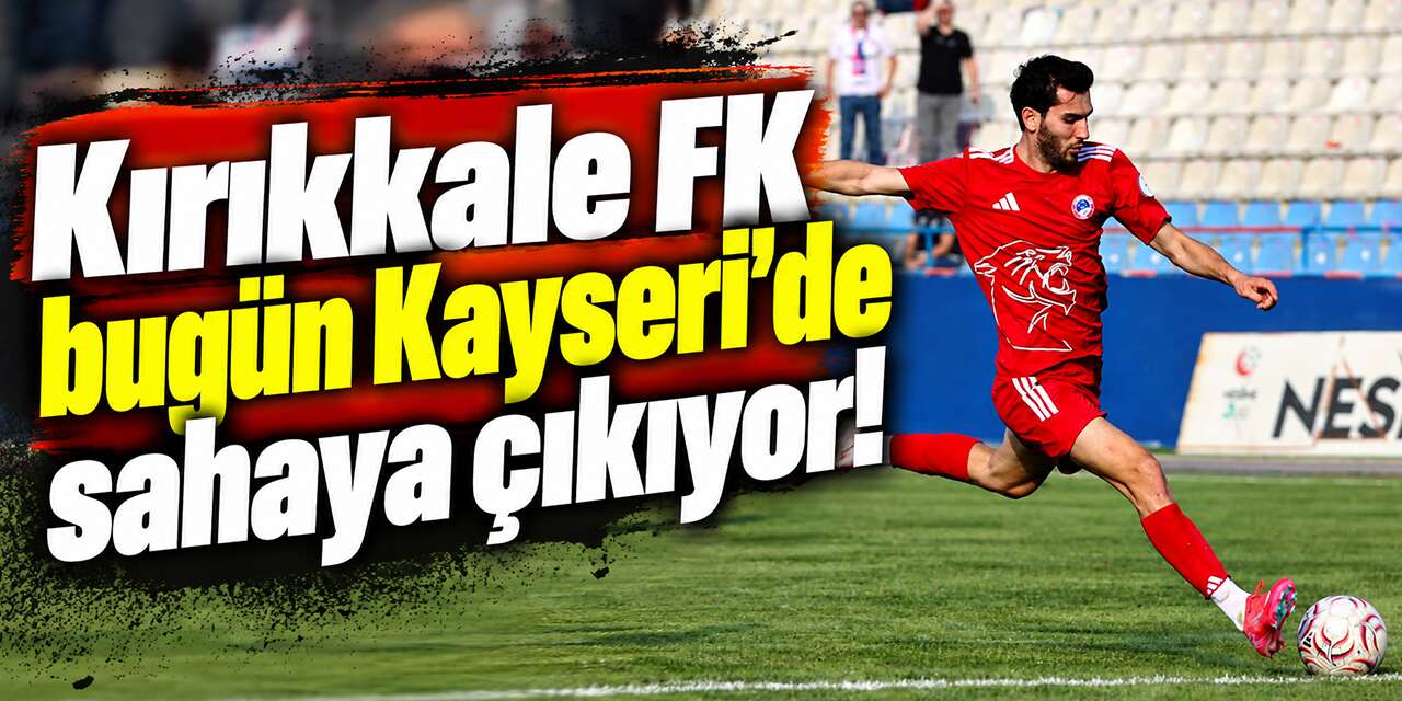 kirikkale-fk-bugun-kayseri’de-sahaya-cikiyor!