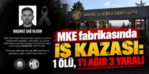 MKE fabrikasında iş kazası: 1 ölü, 1’i ağır 3 yaralı
