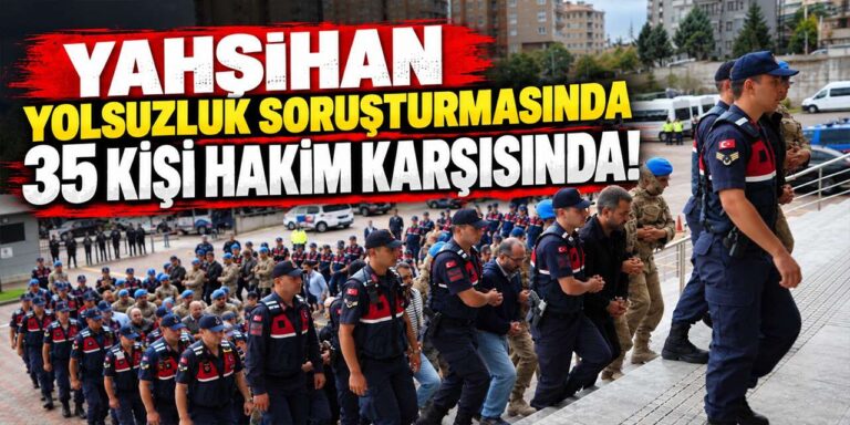 Yahşihan yolsuzluk soruşturmasında 35 kişi hakim karşısında!