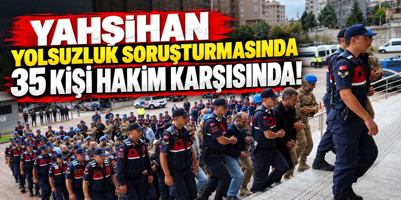 yahsihan-yolsuzluk-sorusturmasinda-35-kisi-hakim-karsisinda!