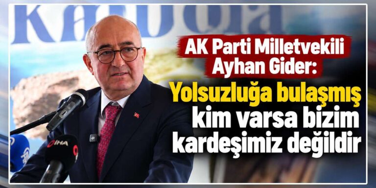 Ayhan Gider: “Yolsuzluğa karışanlar kardeşimiz değildir!”