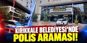 Kırıkkale Belediyesi’nde polis araması!