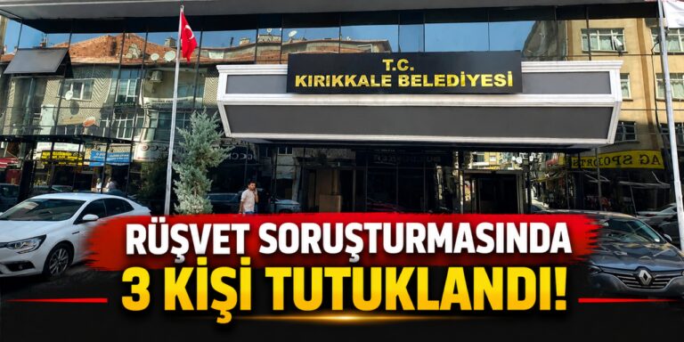 Kırıkkale Belediyesine yönelik rüşvet soruşturmasında 3 personel tutuklandı