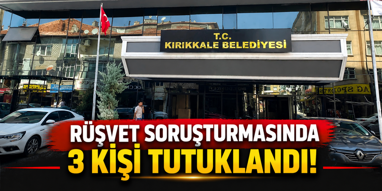 kirikkale-belediyesine-yonelik-rusvet-sorusturmasinda-3-personel-tutuklandi