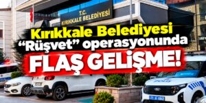 Kırıkkale Belediyesine yönelik rüşvet soruşturmasında flaş gelişme!