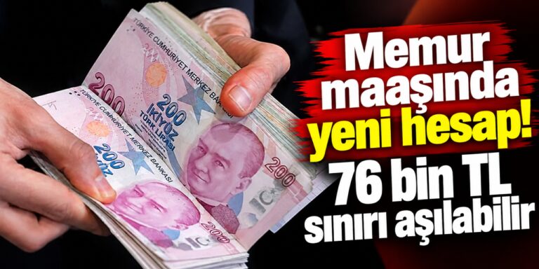 Memur maaşında yeni hesap! 76 bin TL sınırı aşılabilir