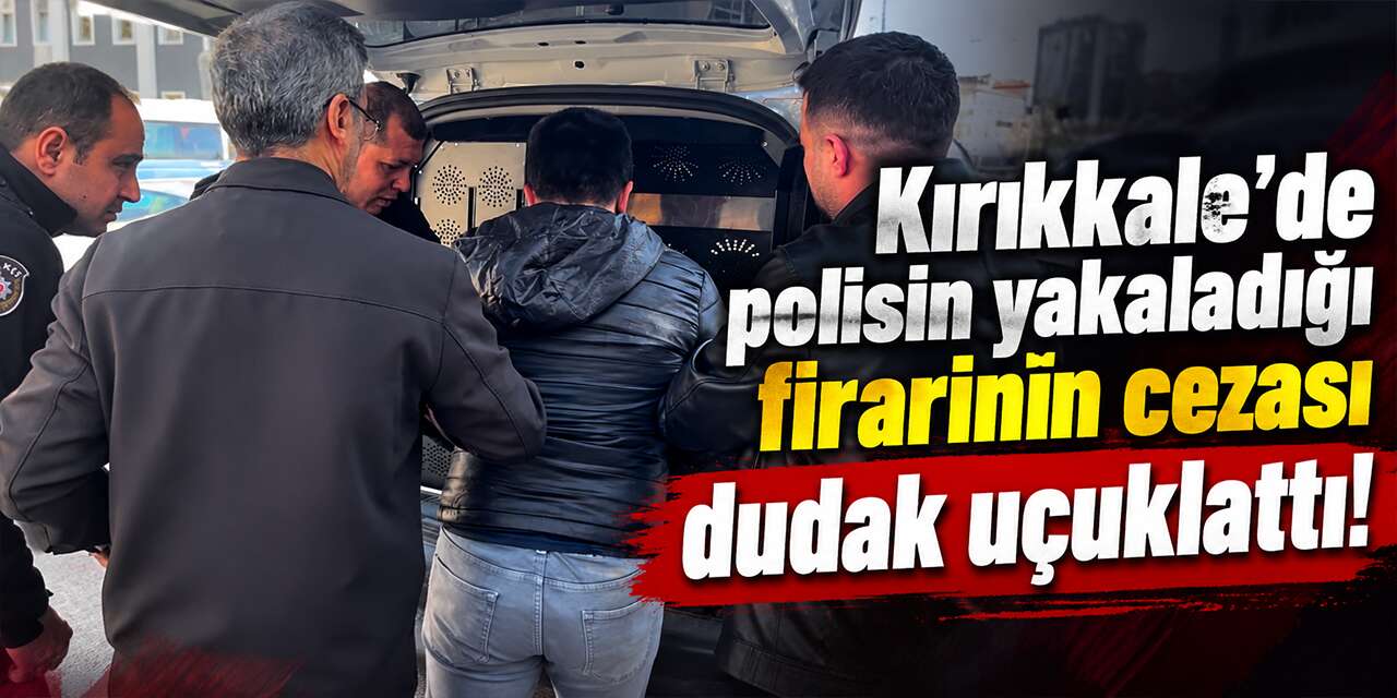 kirikkale’de-polisin-yakaladigi-firarinin-cezasi-dudak-ucuklatti!