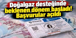 Doğalgaz desteğinde beklenen dönem başladı! Başvurular açıldı