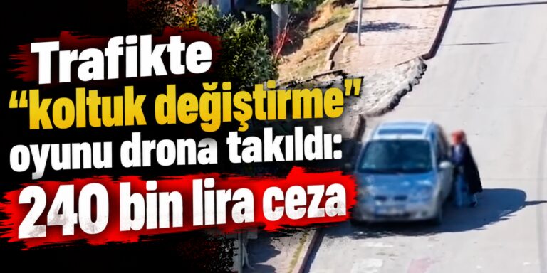 Trafikte “koltuk değiştirme” oyunu drona takıldı: 240 bin lira ceza
