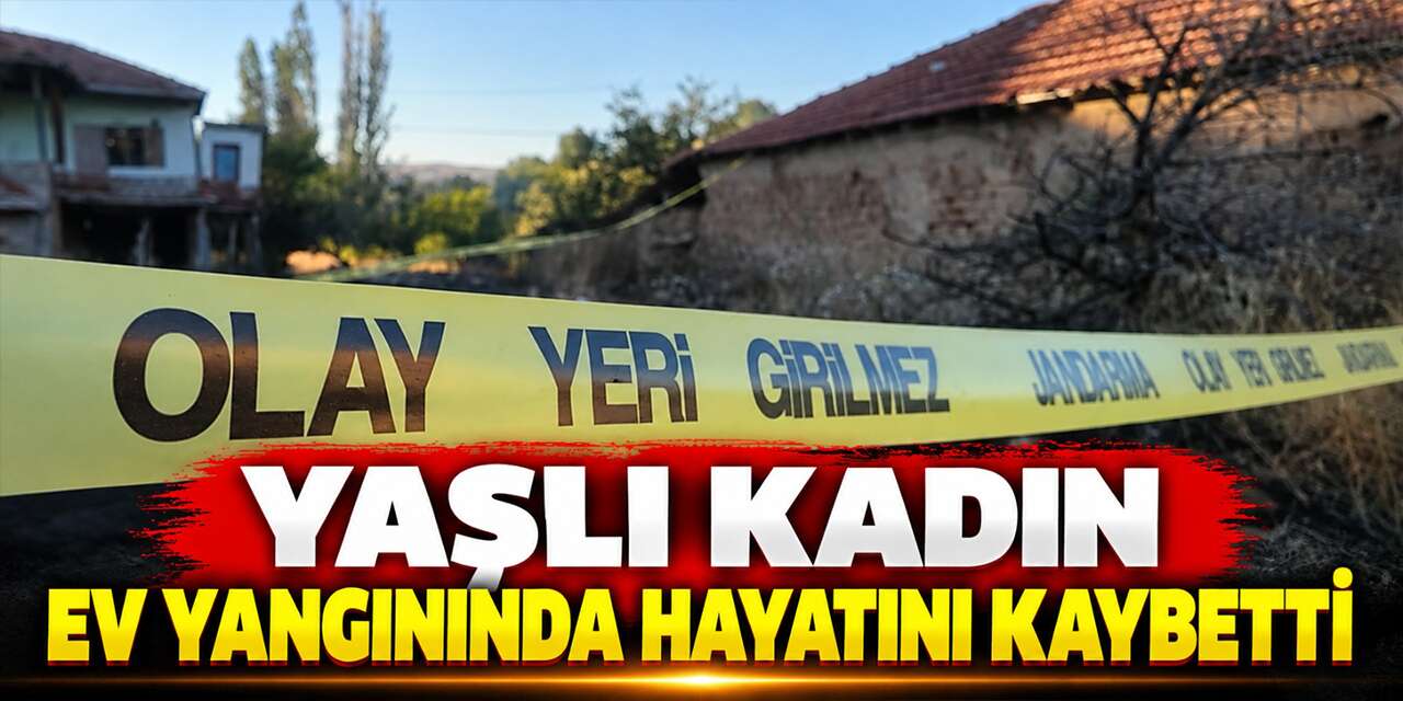 evde-cikan-yanginda-yasli-kadin-hayatini-kaybetti!