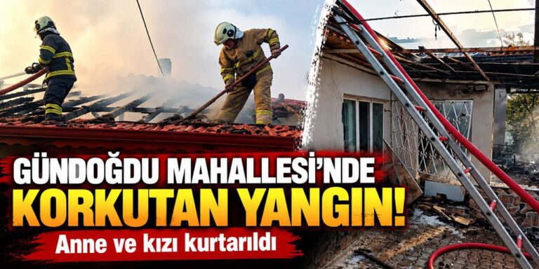 Gündoğdu Mahallesi’nde korkutan yangın! Anne ve kızı kurtarıldı