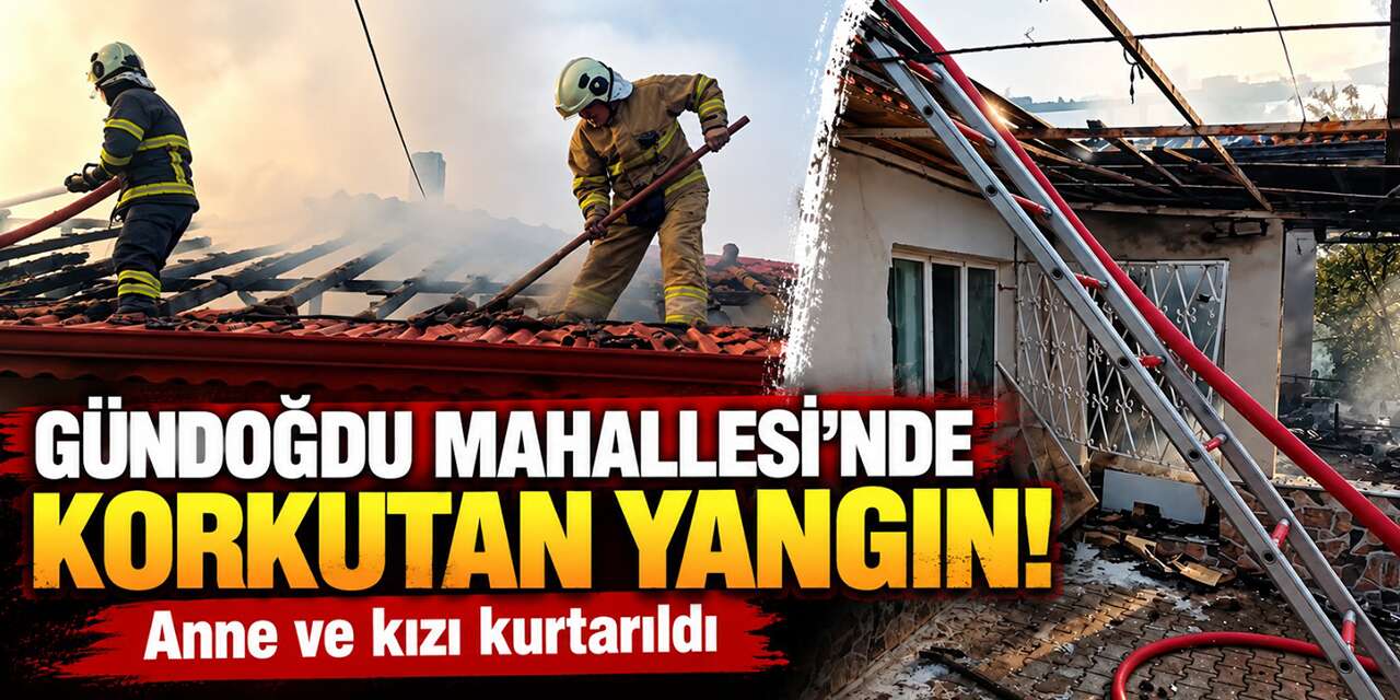 gundogdu-mahallesi’nde-korkutan-yangin!-anne-ve-kizi-kurtarildi