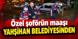Özel şoförün maaşı Yahşihan Belediyesinden: İfadesindeki detaylar ortaya çıktı