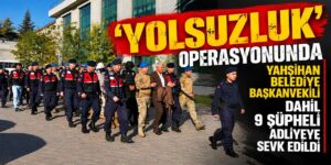 ‘Yolsuzluk’ operasyonunda Yahşihan Belediye Başkanvekili dahil 9 şüpheli adliyeye sevk edildi