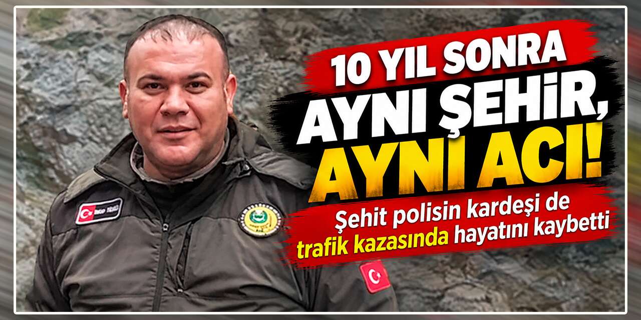 10-yil-sonra-ayni-sehir,-ayni-aci:-sehit-polisin-kardesi-de-trafik-kazasinda-hayatini-kaybetti