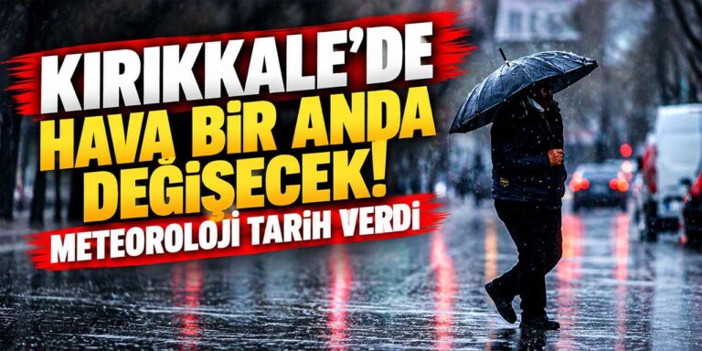 Kırıkkale’de hava bir anda değişecek! Meteoroloji tarih verdi