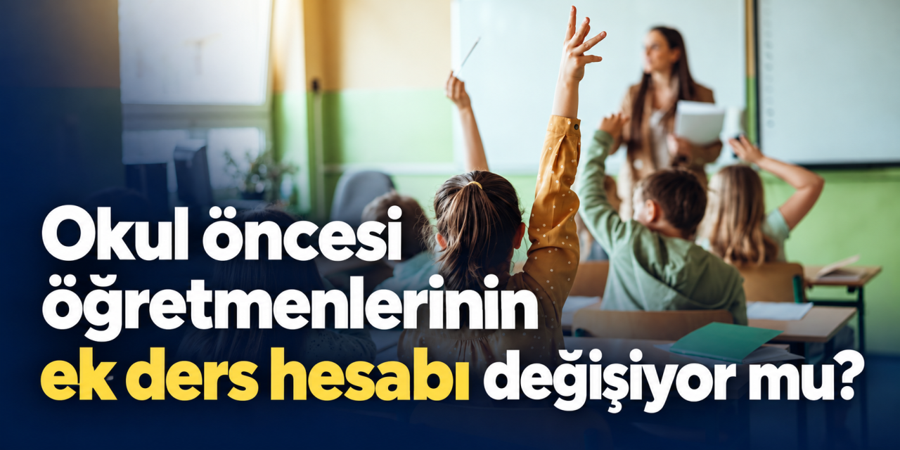 okul-oncesi-ogretmenlerinin-ek-ders-hesabi-degisiyor-mu?-ekimde-5-saat-detayi