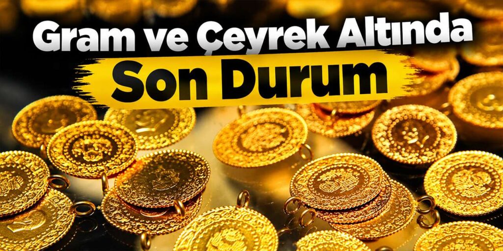 Gram ve çeyrek altında son durum