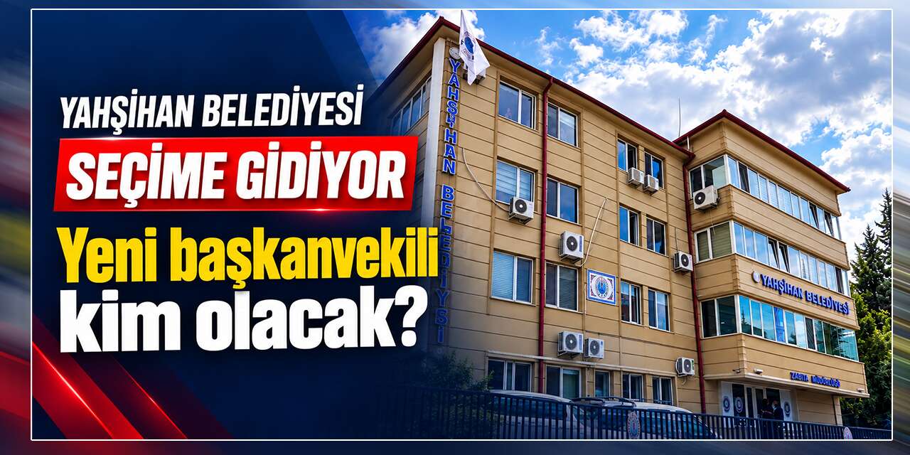 yahsihan-belediyesi-secime-gidiyor:-yeni-baskanvekili-kim-olacak?