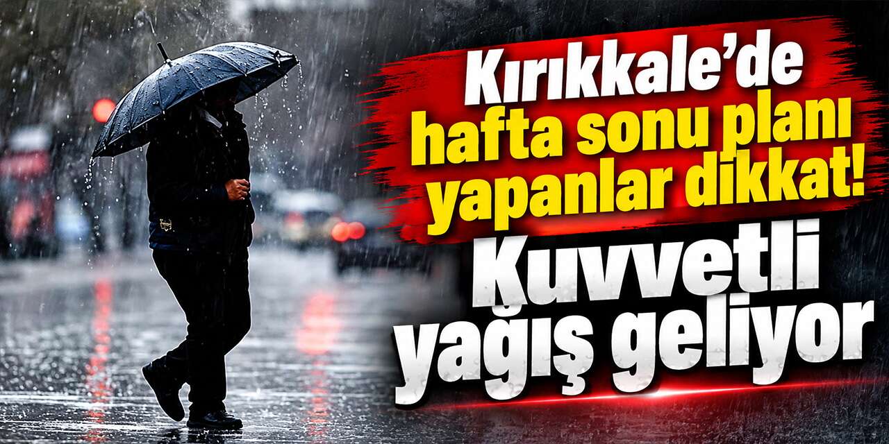 kirikkale’de-hafta-sonu-plani-yapanlar-dikkat!-kuvvetli-yagis-geliyor