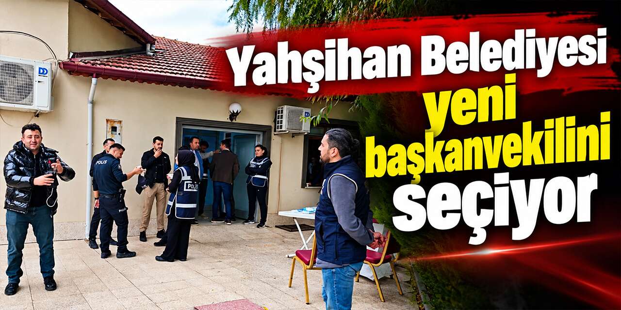 yahsihan-belediyesi-yeni-baskanvekilini-seciyor