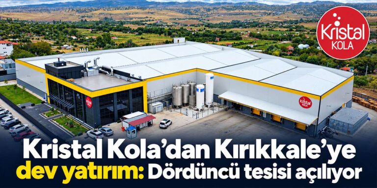 Kristal Kola’dan Kırıkkale’ye dev yatırım: Dördüncü tesisi açılıyor
