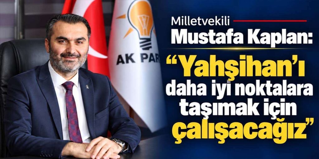Milletvekili Mustafa Kaplan: “Yahşihan’ı daha iyi noktalara taşımak için çalışacağız”