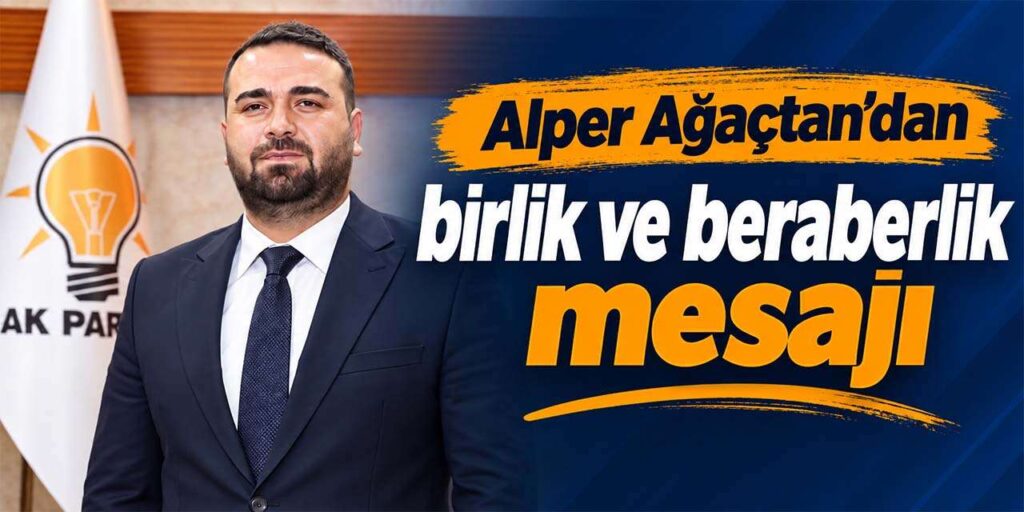 Alper Ağaçtan’dan birlik ve beraberlik mesajı