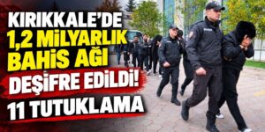 Kırıkkale’de 1,2 milyarlık bahis ağı deşifre edildi! 11 tutuklama