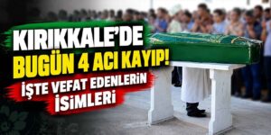 Kırıkkale’de bugün 4 acı kayıp! İşte vefat edenlerin isimleri