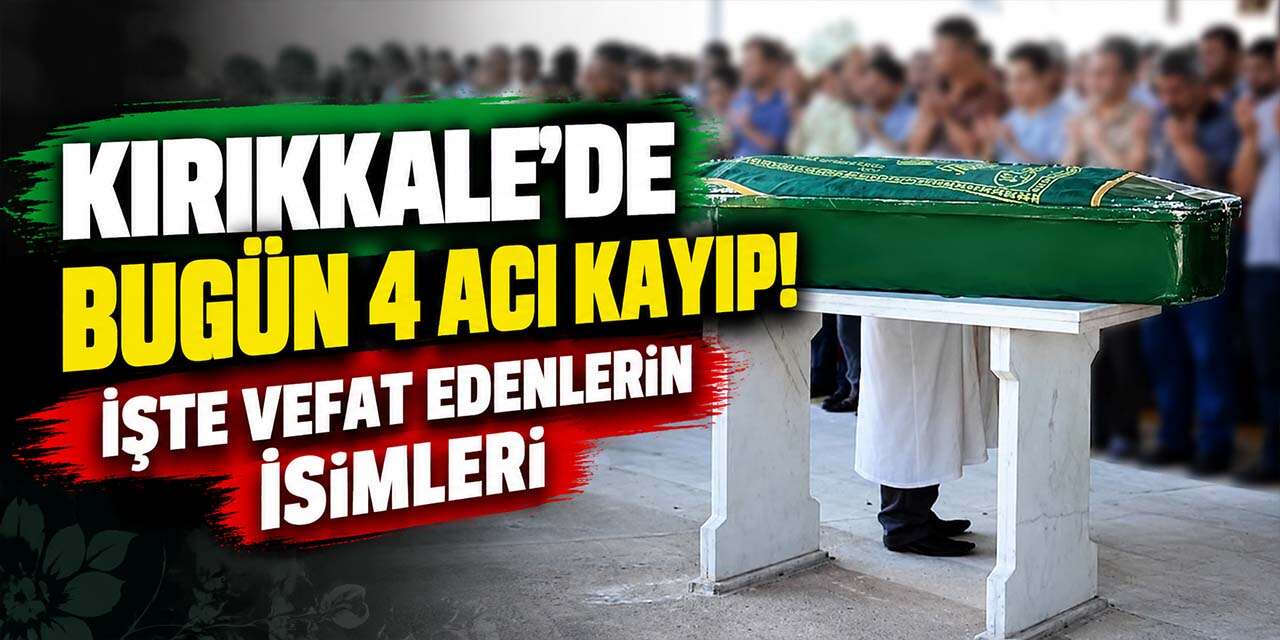 kirikkale’de-bugun-4-aci-kayip!-iste-vefat-edenlerin-isimleri