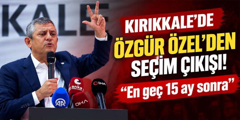Kırıkkale’de Özgür Özel’den seçim çıkışı! “En geç 15 ay sonra”