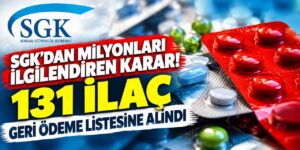 SGK’dan milyonları ilgilendiren karar! 131 ilaç geri ödeme listesine alındı
