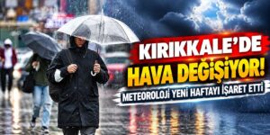 Kırıkkale’de hava değişiyor! Meteoroloji yeni haftayı işaret etti