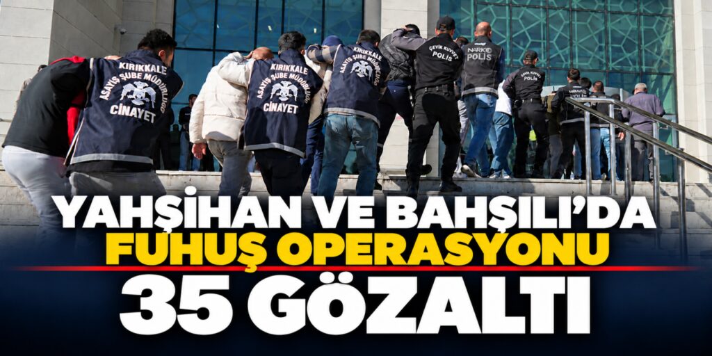 Kırıkkale’de fuhuş ve uyuşturucu operasyonu: 35 gözaltı