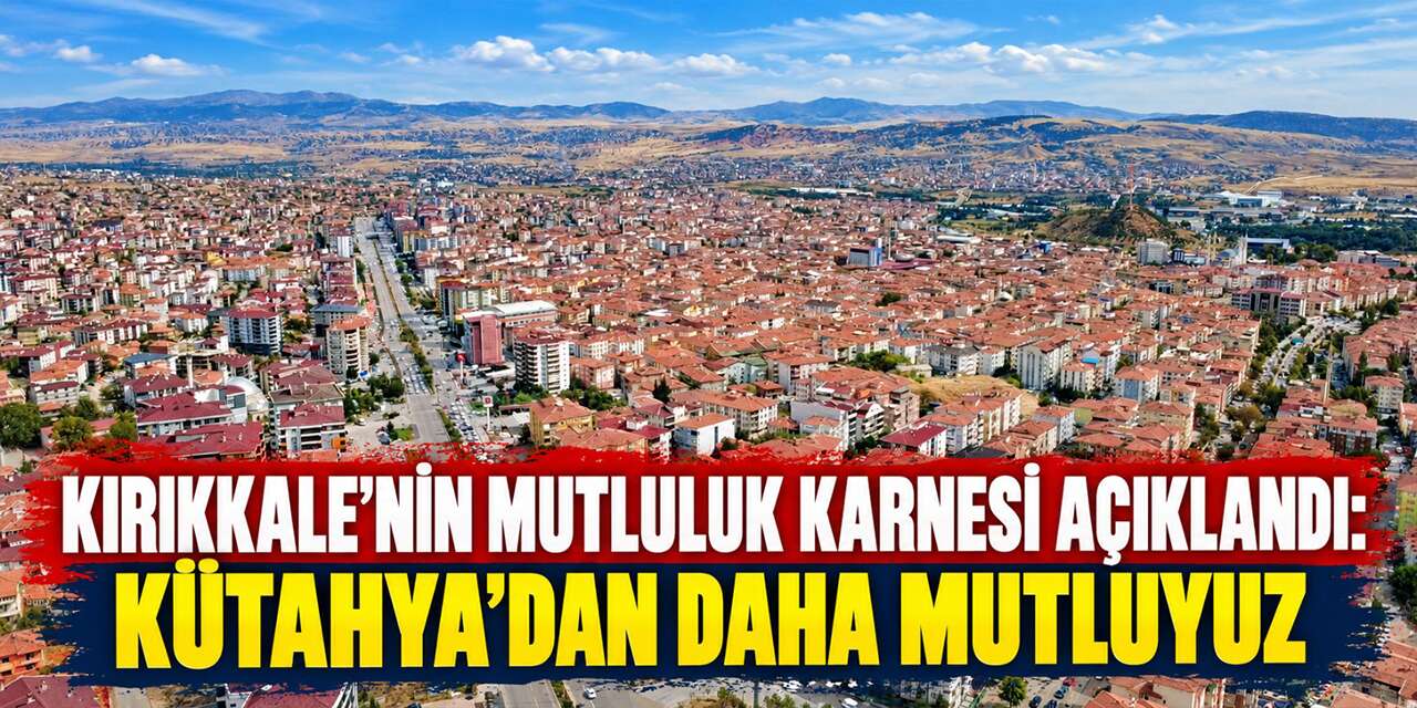 kirikkale’nin-mutluluk-karnesi-aciklandi:-kutahya’dan-daha-mutluyuz