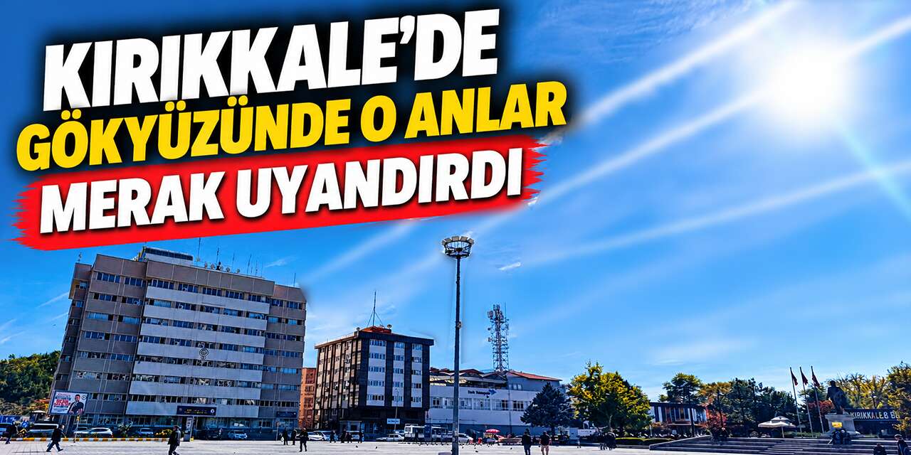kirikkale’de-gokyuzunde-o-anlar-merak-uyandirdi