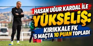 Hasan Uğur Kardal ile yükseliş: Kırıkkale FK 5 maçta 10 puan topladı