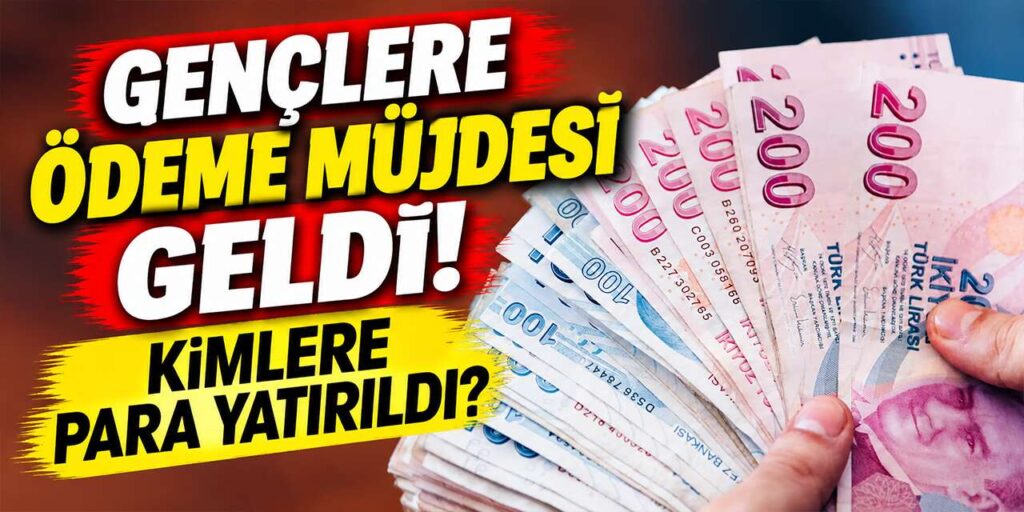 Gençlere Ödeme Müjdesi Geldi! Kimlere Para Yatırıldı?