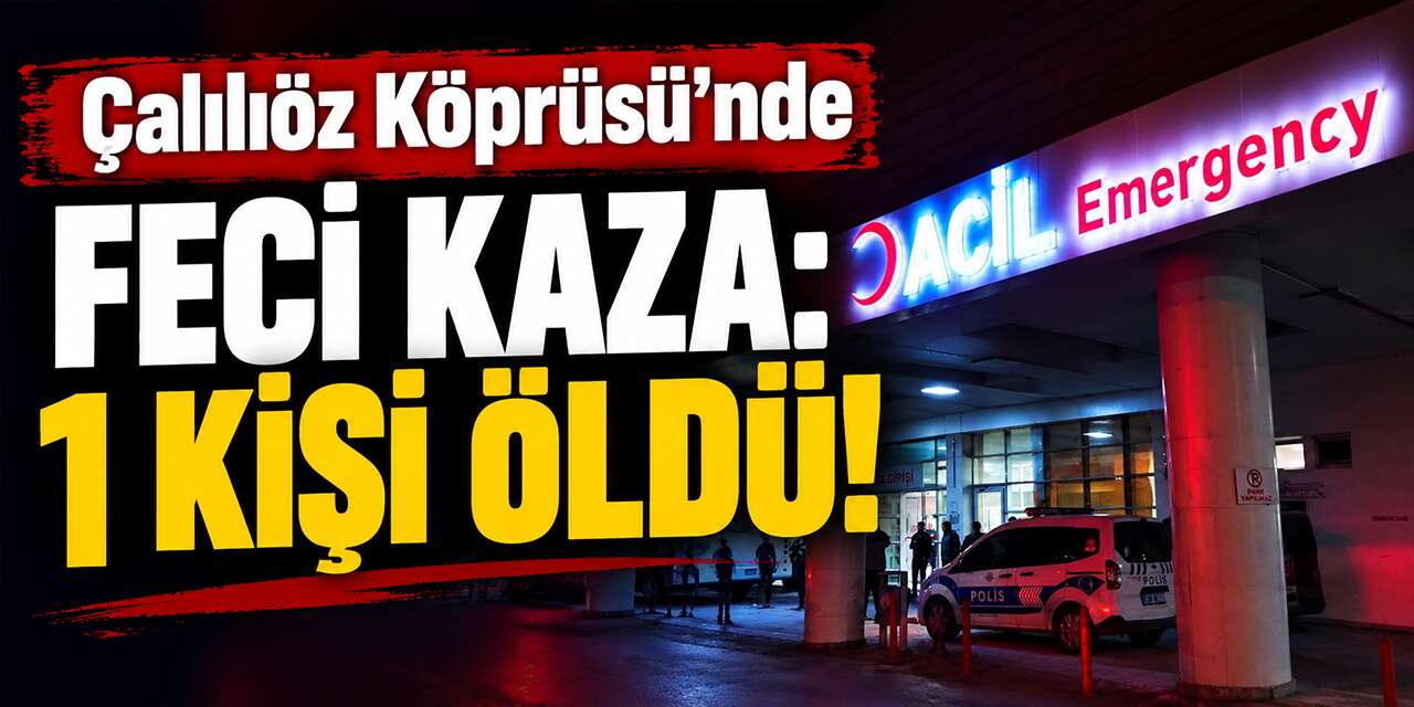 calilioz-koprusu’nde-feci-kaza:-1-kisi-oldu!