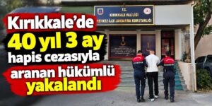 Kırıkkale’de 40 yıl 3 ay hapis cezasıyla aranan hükümlü yakalandı