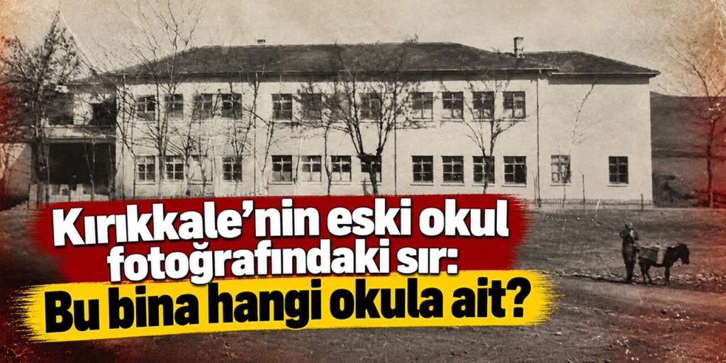 Kırıkkale’nin eski okul fotoğrafındaki sır: Bu bina hangi okula ait?