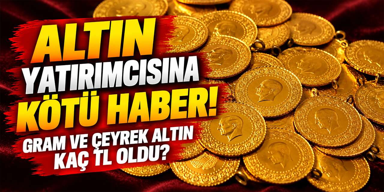 altin-yatirimcisina-kotu-haber!-gram-ve-ceyrek-altin-kac-tl-oldu?